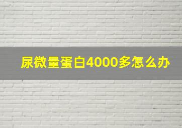 尿微量蛋白4000多怎么办