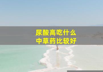 尿酸高吃什么中草药比较好