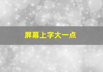 屏幕上字大一点