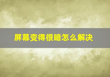 屏幕变得很暗怎么解决