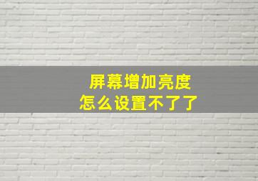 屏幕增加亮度怎么设置不了了