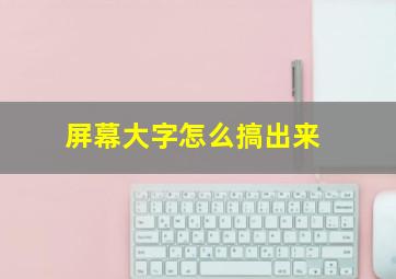 屏幕大字怎么搞出来