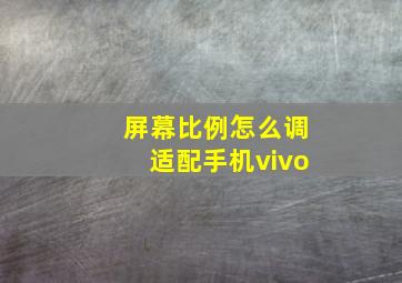 屏幕比例怎么调适配手机vivo