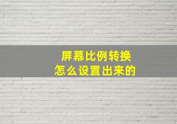 屏幕比例转换怎么设置出来的