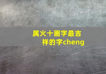 属火十画字最吉祥的字cheng