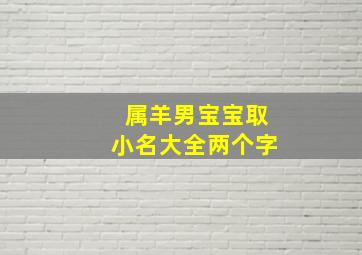 属羊男宝宝取小名大全两个字