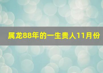 属龙88年的一生贵人11月份