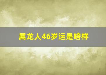 属龙人46岁运是啥样