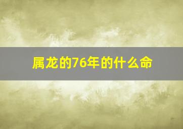 属龙的76年的什么命