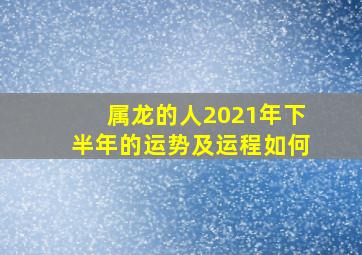 属龙的人2021年下半年的运势及运程如何