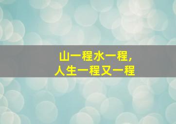 山一程水一程,人生一程又一程