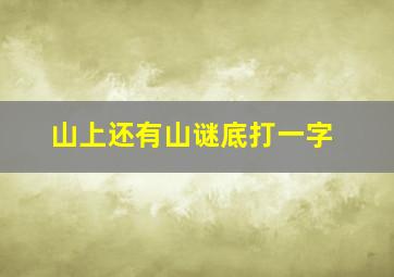 山上还有山谜底打一字