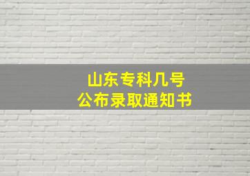 山东专科几号公布录取通知书