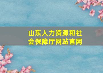 山东人力资源和社会保障厅网站官网