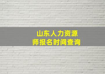 山东人力资源师报名时间查询