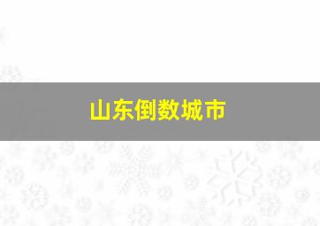 山东倒数城市