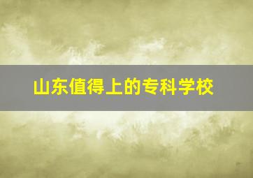 山东值得上的专科学校