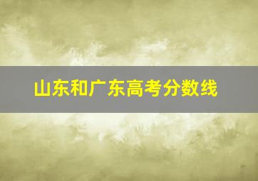 山东和广东高考分数线