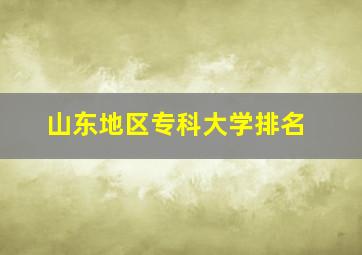 山东地区专科大学排名