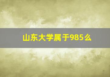 山东大学属于985么