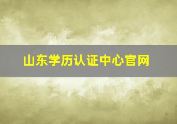 山东学历认证中心官网