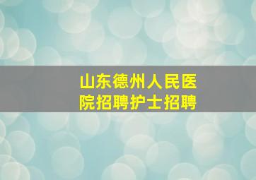 山东德州人民医院招聘护士招聘