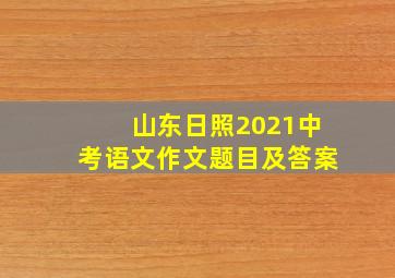 山东日照2021中考语文作文题目及答案