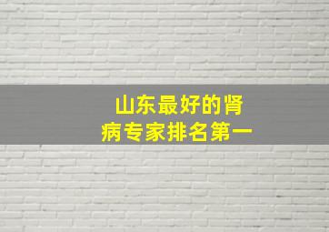 山东最好的肾病专家排名第一