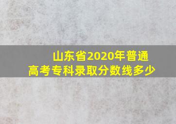 山东省2020年普通高考专科录取分数线多少