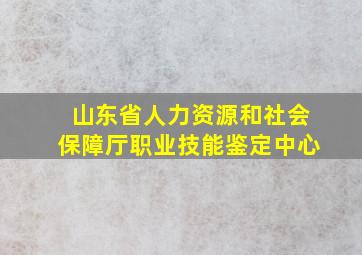 山东省人力资源和社会保障厅职业技能鉴定中心