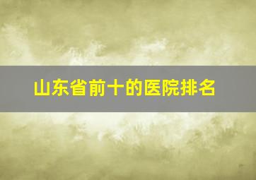 山东省前十的医院排名