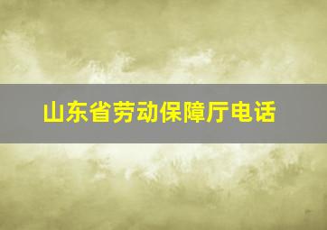 山东省劳动保障厅电话