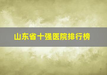 山东省十强医院排行榜