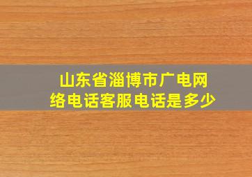 山东省淄博市广电网络电话客服电话是多少