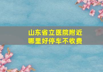 山东省立医院附近哪里好停车不收费