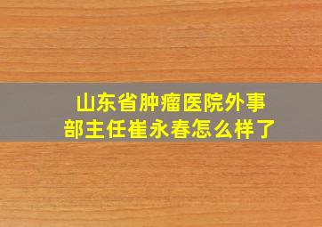 山东省肿瘤医院外事部主任崔永春怎么样了