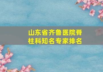 山东省齐鲁医院脊柱科知名专家排名