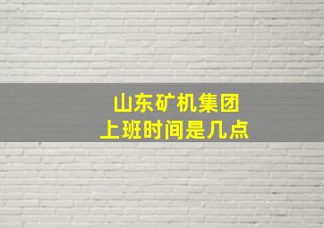 山东矿机集团上班时间是几点