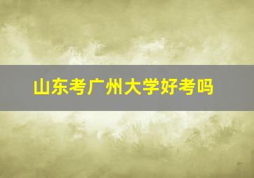 山东考广州大学好考吗