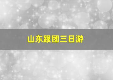 山东跟团三日游