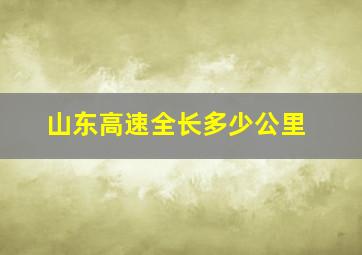 山东高速全长多少公里