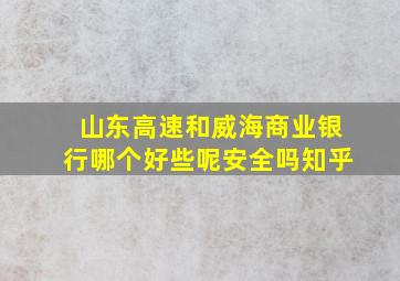 山东高速和威海商业银行哪个好些呢安全吗知乎