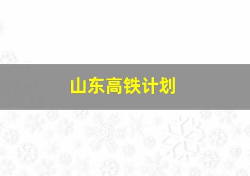 山东高铁计划