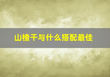 山楂干与什么搭配最佳