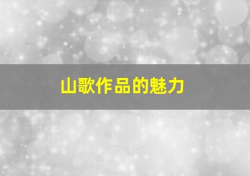 山歌作品的魅力