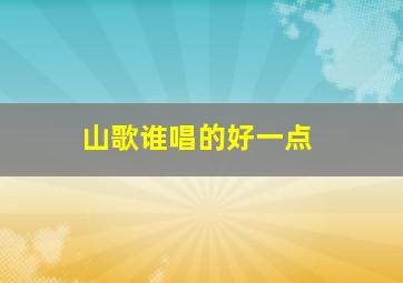 山歌谁唱的好一点