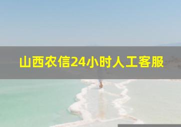 山西农信24小时人工客服