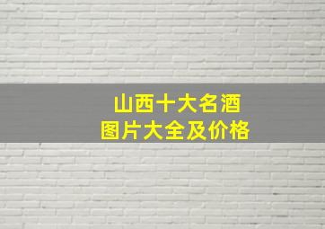 山西十大名酒图片大全及价格