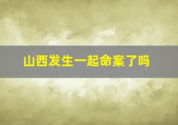 山西发生一起命案了吗