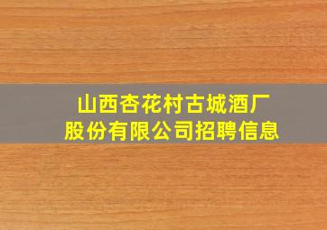 山西杏花村古城酒厂股份有限公司招聘信息